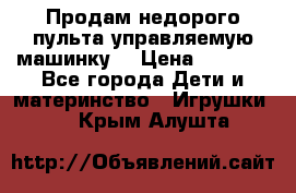 Продам недорого пульта управляемую машинку  › Цена ­ 4 500 - Все города Дети и материнство » Игрушки   . Крым,Алушта